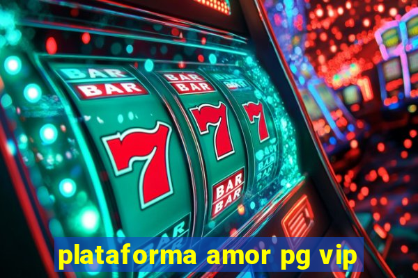 plataforma amor pg vip